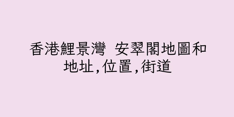 香港鯉景灣 安翠閣地圖和地址,位置,街道