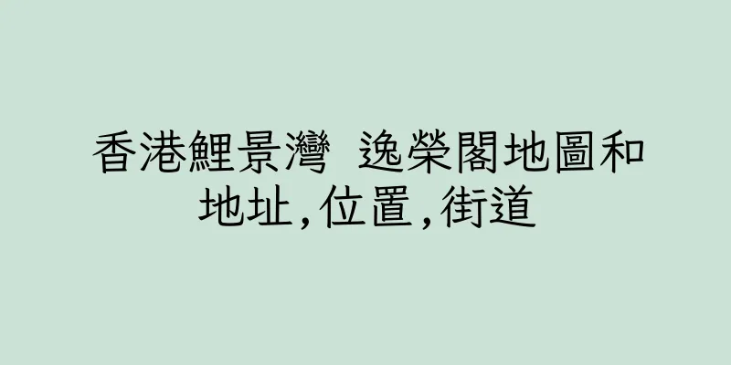 香港鯉景灣 逸榮閣地圖和地址,位置,街道