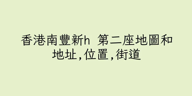 香港南豐新h 第二座地圖和地址,位置,街道