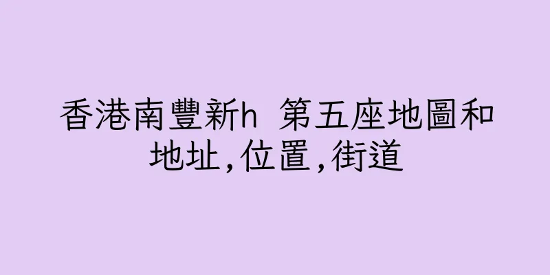 香港南豐新h 第五座地圖和地址,位置,街道