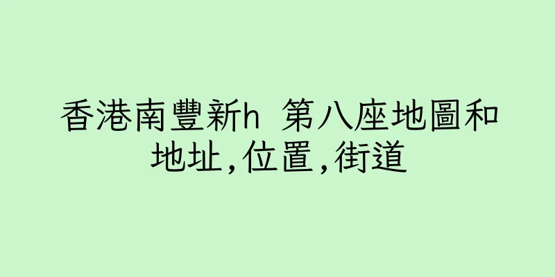 香港南豐新h 第八座地圖和地址,位置,街道