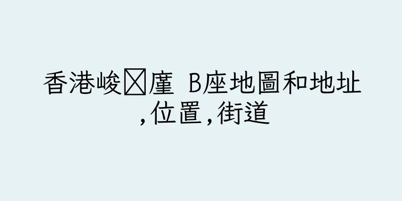 香港峻萿廑 B座地圖和地址,位置,街道