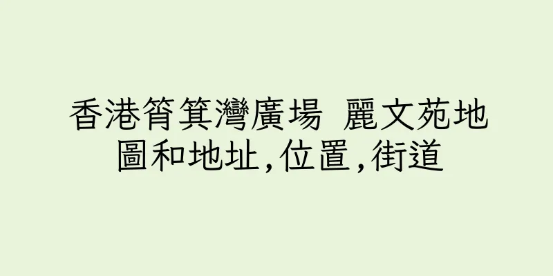 香港筲箕灣廣場 麗文苑地圖和地址,位置,街道