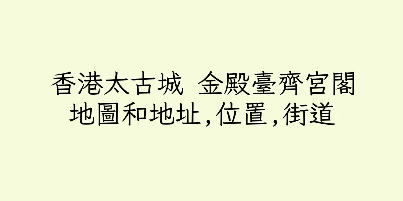 香港太古城 金殿臺齊宮閣地圖和地址,位置,街道