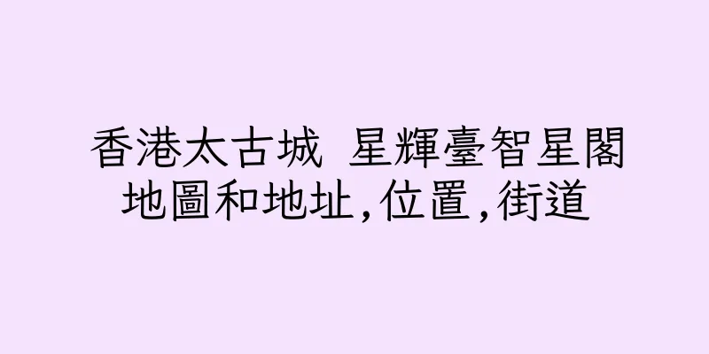 香港太古城 星輝臺智星閣地圖和地址,位置,街道