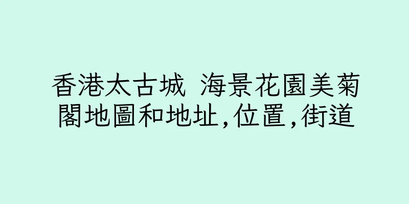 香港太古城 海景花園美菊閣地圖和地址,位置,街道