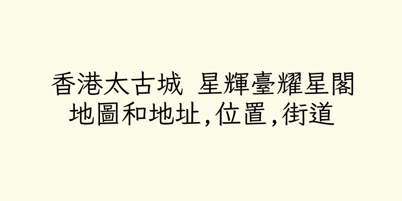 香港太古城 星輝臺耀星閣地圖和地址,位置,街道