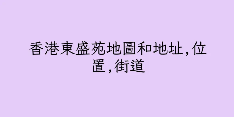 香港東盛苑地圖和地址,位置,街道