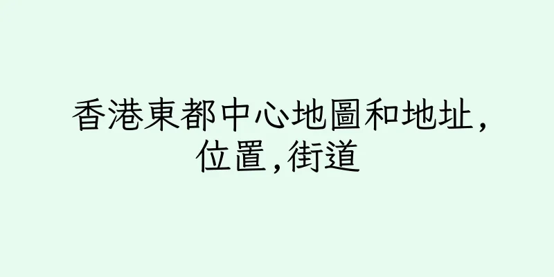 香港東都中心地圖和地址,位置,街道