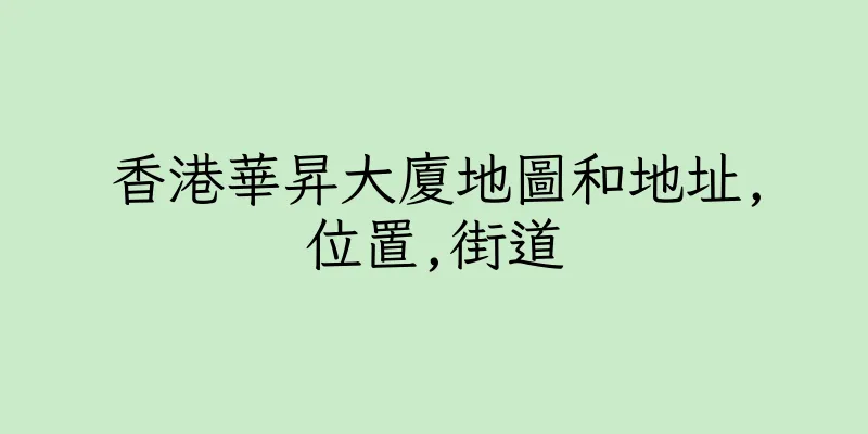 香港華昇大廈地圖和地址,位置,街道