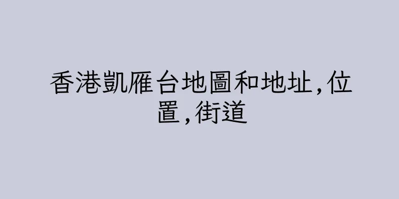香港凱雁台地圖和地址,位置,街道