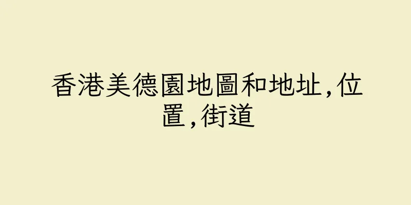 香港美德園地圖和地址,位置,街道