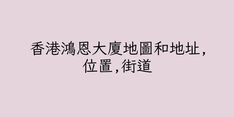 香港鴻恩大廈地圖和地址,位置,街道
