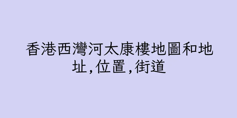 香港西灣河太康樓地圖和地址,位置,街道