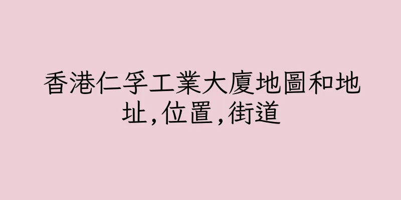 香港仁孚工業大廈地圖和地址,位置,街道