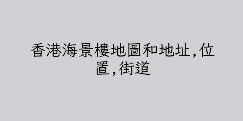 香港海景樓地圖和地址,位置,街道