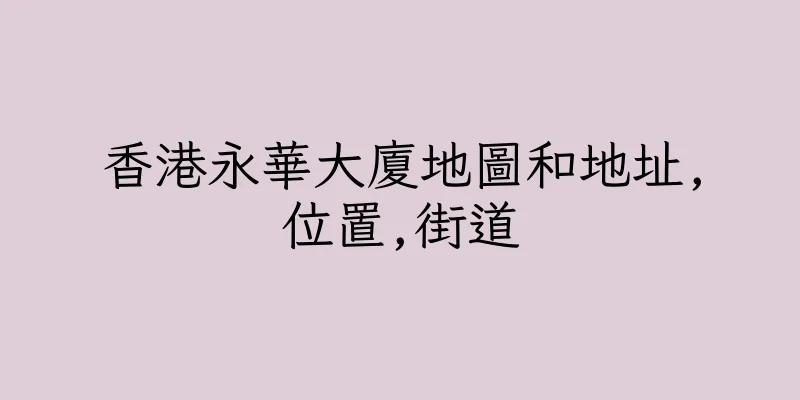 香港永華大廈地圖和地址,位置,街道
