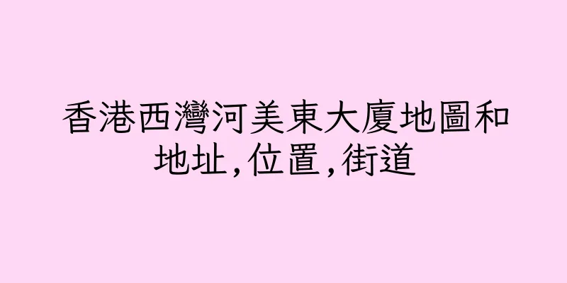 香港西灣河美東大廈地圖和地址,位置,街道