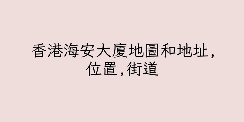 香港海安大廈地圖和地址,位置,街道