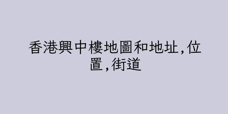 香港興中樓地圖和地址,位置,街道