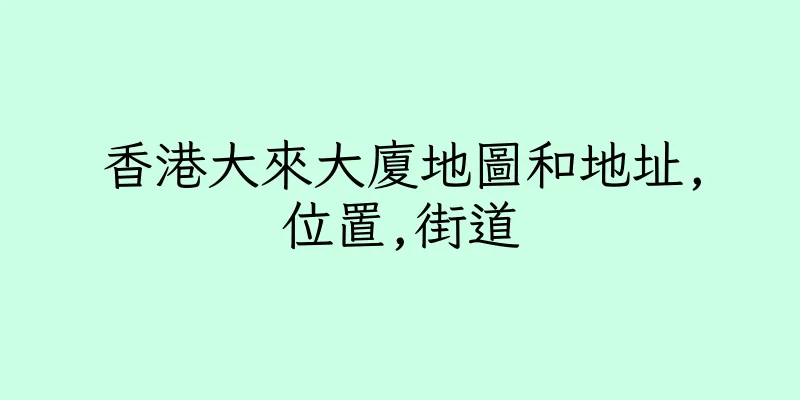 香港大來大廈地圖和地址,位置,街道