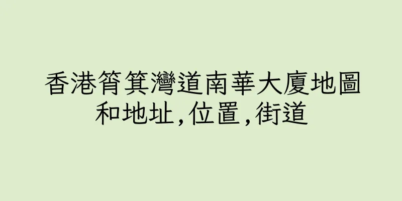 香港筲箕灣道南華大廈地圖和地址,位置,街道