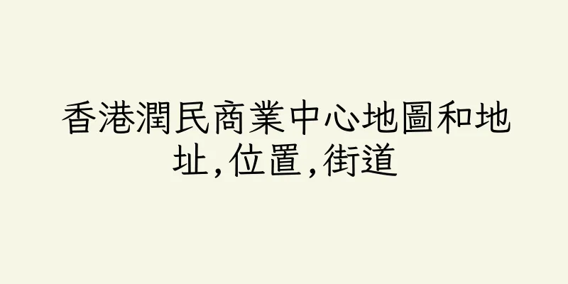 香港潤民商業中心地圖和地址,位置,街道