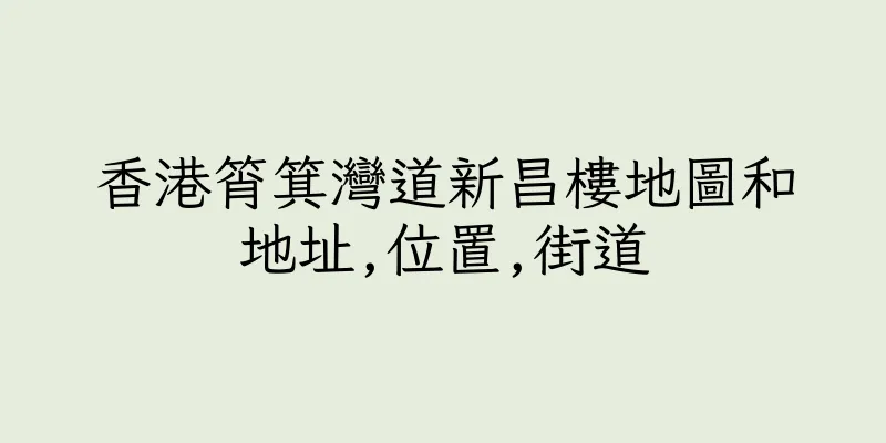 香港筲箕灣道新昌樓地圖和地址,位置,街道