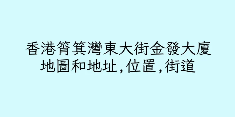 香港筲箕灣東大街金發大廈地圖和地址,位置,街道