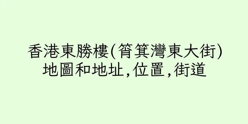 香港東勝樓(筲箕灣東大街)地圖和地址,位置,街道