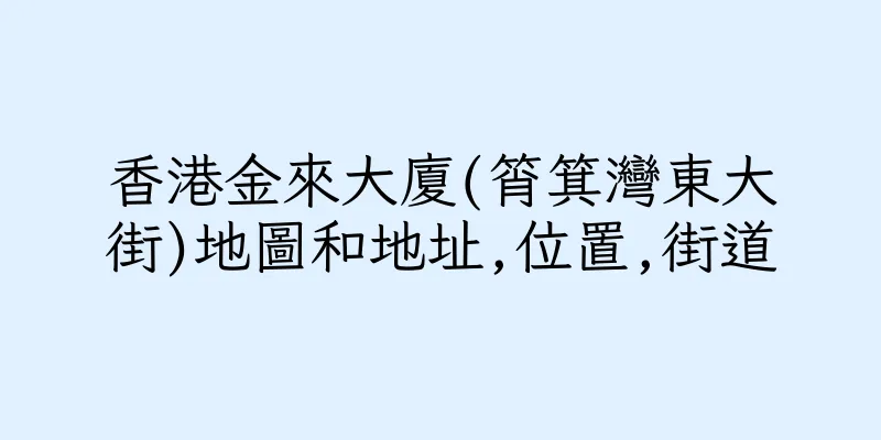 香港金來大廈(筲箕灣東大街)地圖和地址,位置,街道
