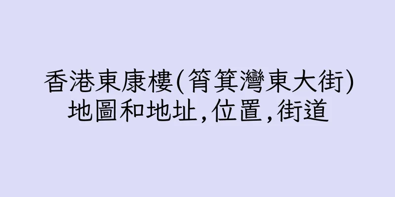 香港東康樓(筲箕灣東大街)地圖和地址,位置,街道