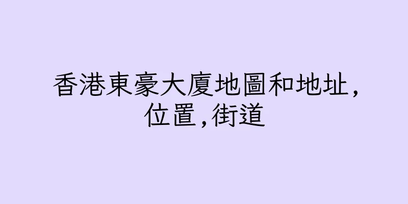 香港東豪大廈地圖和地址,位置,街道