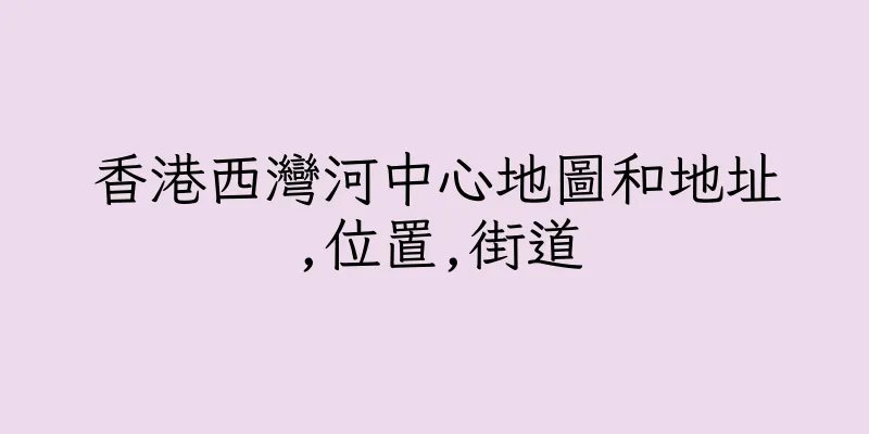 香港西灣河中心地圖和地址,位置,街道