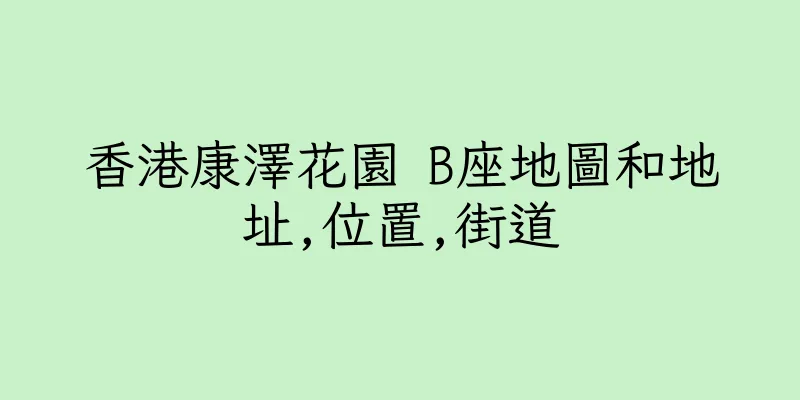 香港康澤花園 B座地圖和地址,位置,街道