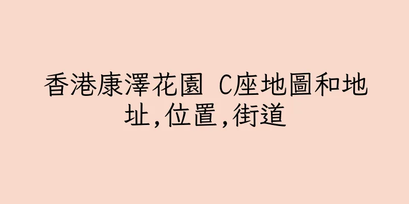 香港康澤花園 C座地圖和地址,位置,街道