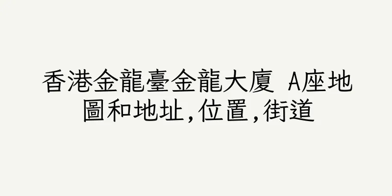 香港金龍臺金龍大廈 A座地圖和地址,位置,街道