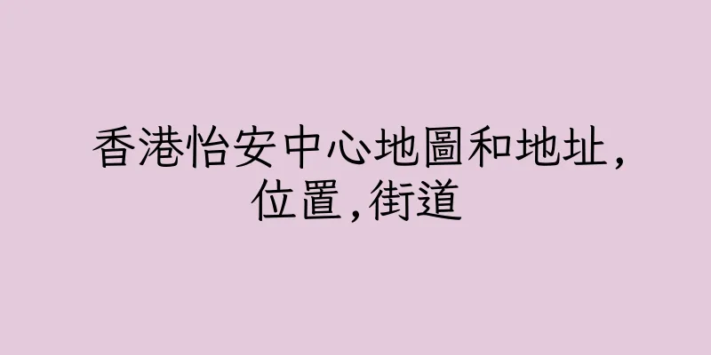 香港怡安中心地圖和地址,位置,街道