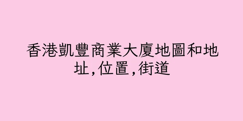 香港凱豐商業大廈地圖和地址,位置,街道