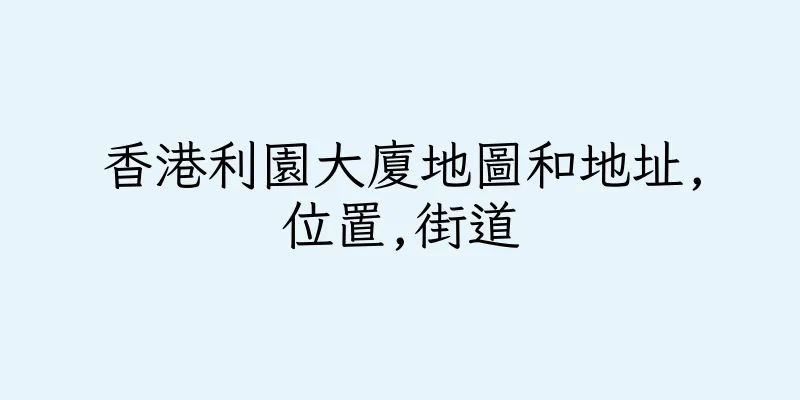 香港利園大廈地圖和地址,位置,街道
