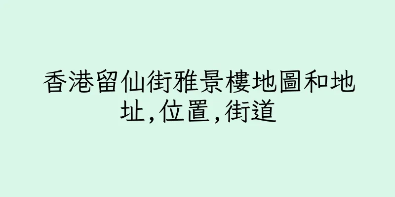 香港留仙街雅景樓地圖和地址,位置,街道