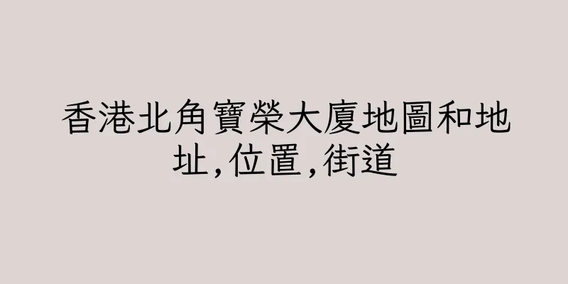 香港北角寶榮大廈地圖和地址,位置,街道