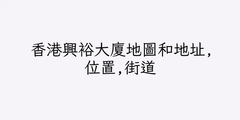 香港興裕大廈地圖和地址,位置,街道