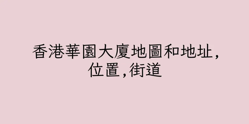 香港華園大廈地圖和地址,位置,街道