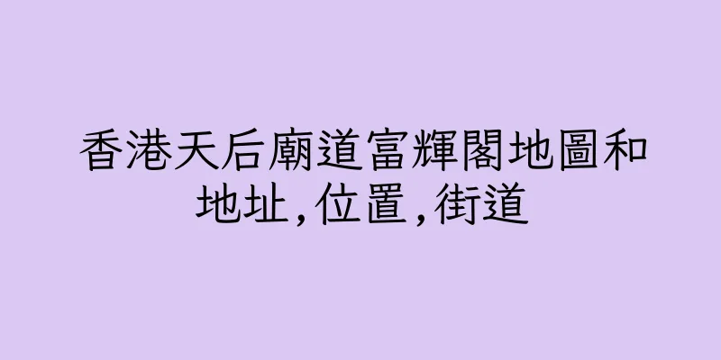 香港天后廟道富輝閣地圖和地址,位置,街道