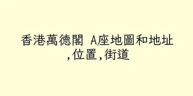 香港萬德閣 A座地圖和地址,位置,街道