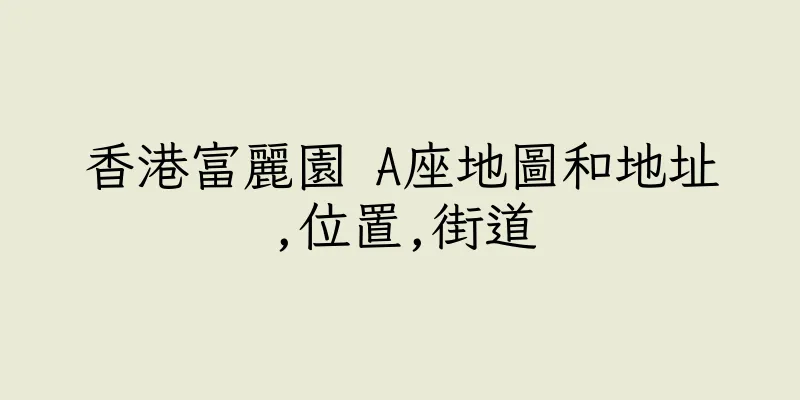 香港富麗園 A座地圖和地址,位置,街道