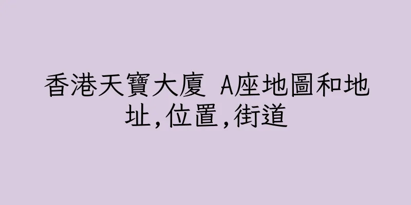 香港天寶大廈 A座地圖和地址,位置,街道