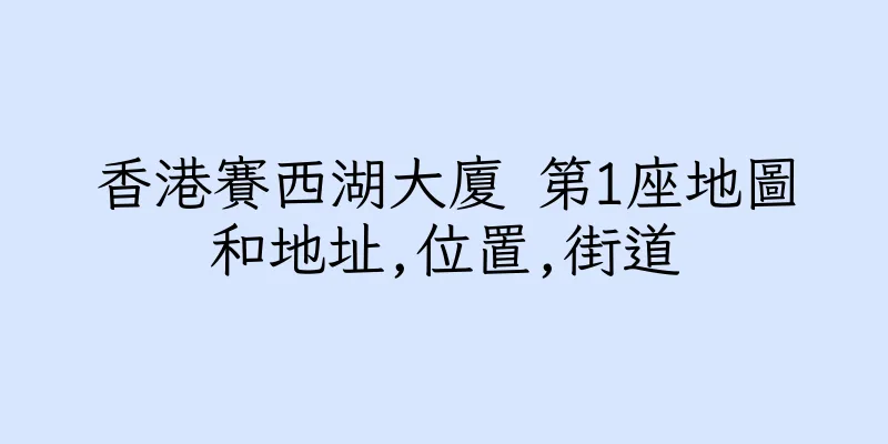 香港賽西湖大廈 第1座地圖和地址,位置,街道