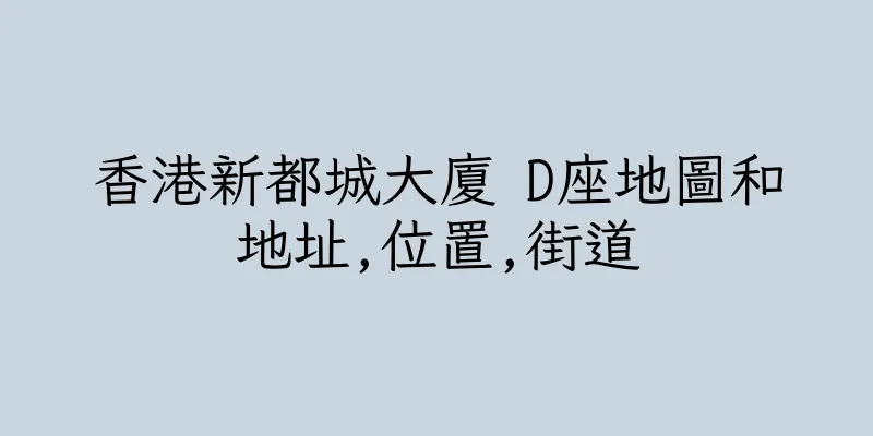 香港新都城大廈 D座地圖和地址,位置,街道